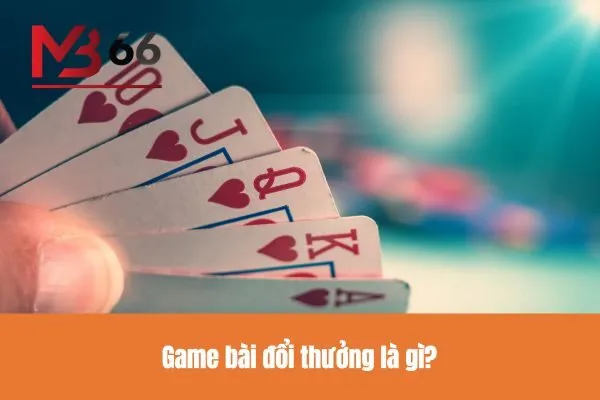 Game bài đổi thưởng là gì?